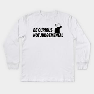 Be Curious Not Judgemental Black and White Kids Long Sleeve T-Shirt